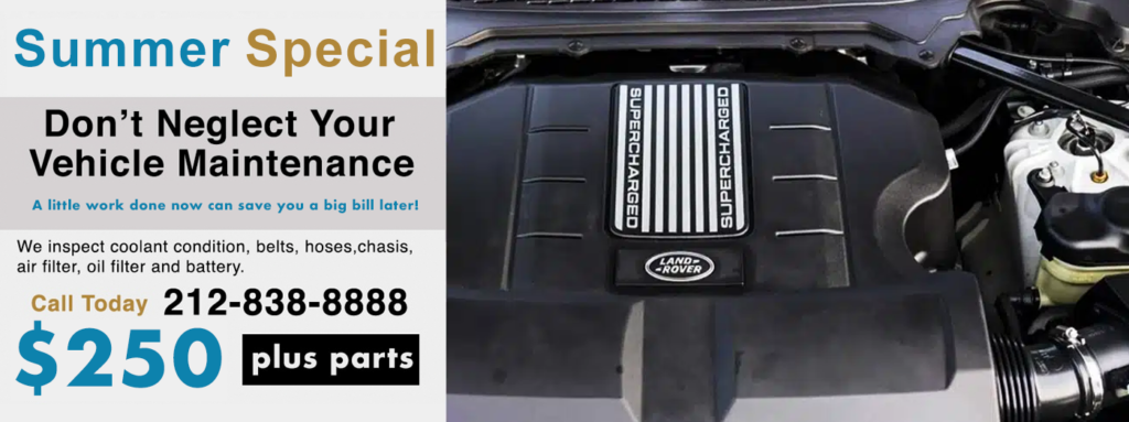 Summer scheduled service special for LandRover and RangeRover in NYC. Call us at 212-838-8888 and ask about our Land Rover pick up and delivery service. We offer expert Land Rover and Range Rover service on all models.
